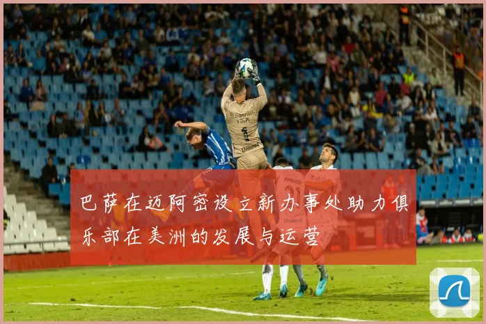 巴萨在迈阿密设立新办事处助力俱乐部在美洲的发展与运营